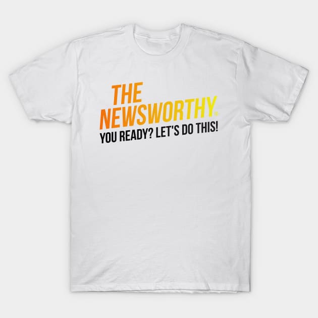 The NewsWorthy - You ready? Let's do this! T-Shirt by The NewsWorthy